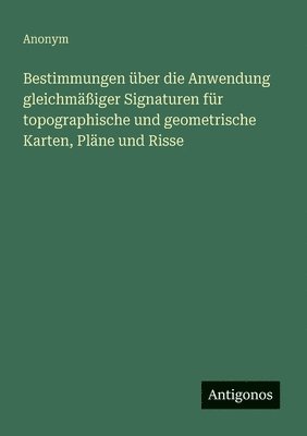 bokomslag Bestimmungen über die Anwendung gleichmäßiger Signaturen für topographische und geometrische Karten, Pläne und Risse