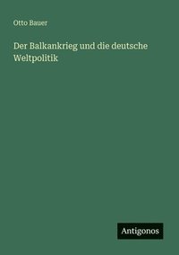 bokomslag Balkankrieg und die deutsche Weltpolitik