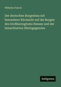 bokomslag deutschen Burgenbau mit besonderer Rücksicht auf die Burgen des Großherzogtums Hessen und der benachbarten Rheingegenden