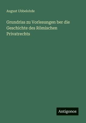 bokomslag Grundriss zu Vorlesungen ber die Geschichte des Römischen Privatrechts