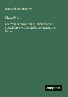 bokomslag Mata-Hari: oder Wanderungen eines indonesischen Sprachforschers durch die drei Reiche der Natur