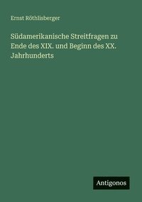 bokomslag Südamerikanische Streitfragen zu Ende des XIX. und Beginn des XX. Jahrhunderts