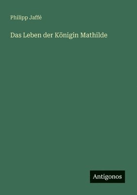 Philipp Jaffé - Leben der Königin Mathilde, Häftad