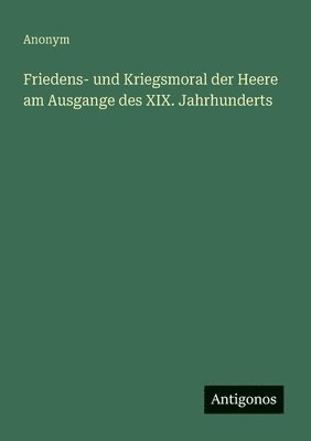 bokomslag Friedens- und Kriegsmoral der Heere am Ausgange des XIX. Jahrhunderts