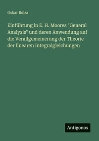 bokomslag Einführung in E. H. Moores "General Analysis" und deren Anwendung auf die Verallgemeinerung der Theorie der linearen Integralgleichungen