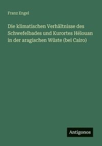 bokomslag Die klimatischen Verhältnisse des Schwefelbades und Kurortes Hélouan in der aragischen Wüste (bei Cairo)