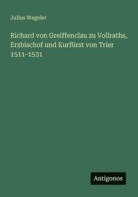 bokomslag Richard von Greiffenclau zu Vollraths, Erzbischof und Kurfürst von Trier 1511-1531