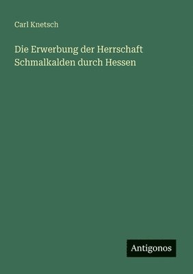 bokomslag Erwerbung der Herrschaft Schmalkalden durch Hessen