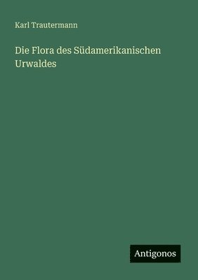bokomslag Die Flora des Südamerikanischen Urwaldes