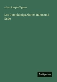 bokomslag Des Gotenkönigs Alarich Ruhm und Ende