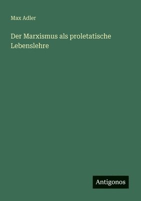 Max Adler - Marxismus als proletatische Lebenslehre, Häftad