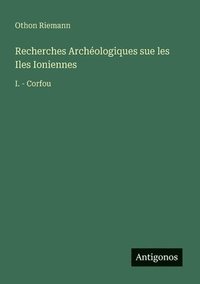 bokomslag Recherches Archéologiques sue les Iles Ioniennes: I. - Corfou