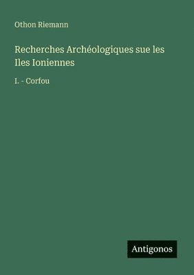 bokomslag Recherches Archéologiques sue les Iles Ioniennes: I. - Corfou