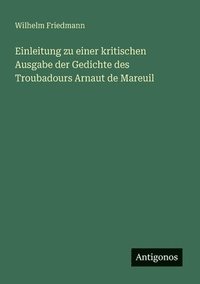 bokomslag Einleitung zu einer kritischen Ausgabe der Gedichte des Troubadours Arnaut de Mareuil