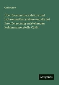 bokomslag Über Brommethacrylsäure und Isobrommethacylsäure und die bei ihrer Zersetzung entstehenden Kohlenwasserstoffe C3H4