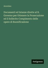 bokomslag Documenti ed Istanze dirette al R. Governo per Ottenere la Prosecuzione ed il Sollecito Compimento delle opere di Buonificazione