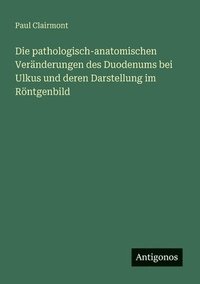 bokomslag pathologisch-anatomischen Veränderungen des Duodenums bei Ulkus und deren Darstellung im Röntgenbild
