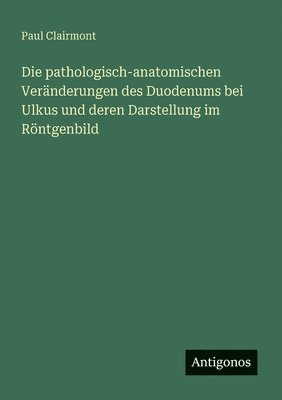 bokomslag pathologisch-anatomischen Veränderungen des Duodenums bei Ulkus und deren Darstellung im Röntgenbild