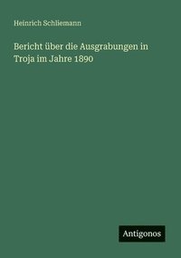 bokomslag Bericht über die Ausgrabungen in Troja im Jahre 1890
