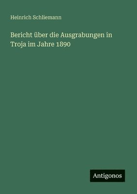 bokomslag Bericht über die Ausgrabungen in Troja im Jahre 1890