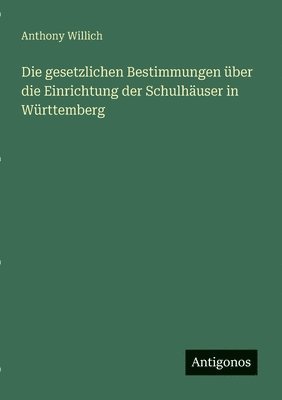 bokomslag gesetzlichen Bestimmungen über die Einrichtung der Schulhäuser in Württemberg