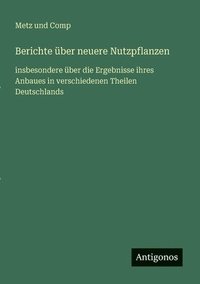 bokomslag Berichte über neuere Nutzpflanzen: insbesondere über die Ergebnisse ihres Anbaues in verschiedenen Theilen Deutschlands