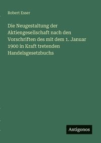 bokomslag Die Neugestaltung der Aktiengesellschaft nach den Vorschriften des mit dem 1. Januar 1900 in Kraft tretenden Handelsgesetzbuchs