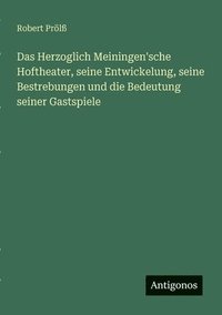 bokomslag Herzoglich Meiningen'sche Hoftheater, seine Entwickelung, seine Bestrebungen und die Bedeutung seiner Gastspiele