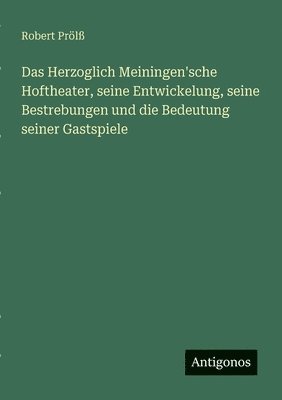 bokomslag Herzoglich Meiningen'sche Hoftheater, seine Entwickelung, seine Bestrebungen und die Bedeutung seiner Gastspiele