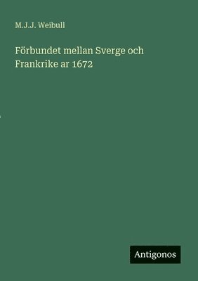 M J J Weibull, M. J. J. Weibull, M.J.J. Weibull - Förbundet mellan Sverge och Frankrike ar 1672, Häftad