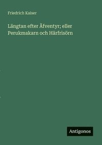 bokomslag Längtan efter Äfventyr; eller Perukmakarn och Härfrisörn
