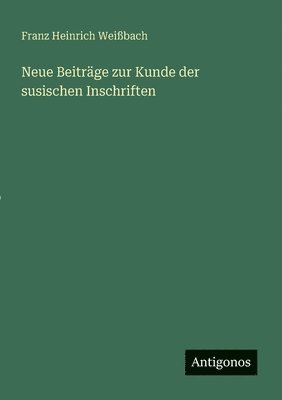 Franz Heinrich Weißbach - Neue Beiträge zur Kunde der susischen Inschriften, Häftad