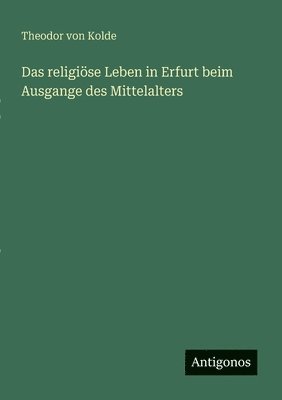 bokomslag religiöse Leben in Erfurt beim Ausgange des Mittelalters