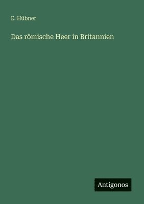 E Hübner, E. Hübner - römische Heer in Britannien, Häftad