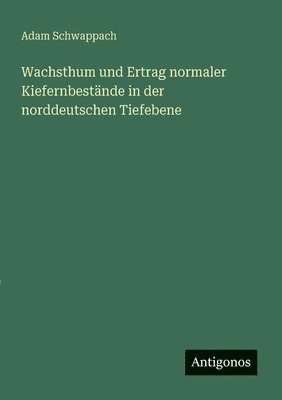 Wachsthum und Ertrag normaler Kiefernbestände in der norddeutschen Tiefebene