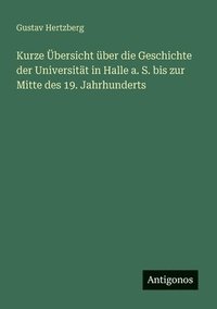 bokomslag Kurze Übersicht über die Geschichte der Universität in Halle a. S. bis zur Mitte des 19. Jahrhunderts