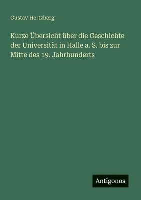bokomslag Kurze Übersicht über die Geschichte der Universität in Halle a. S. bis zur Mitte des 19. Jahrhunderts