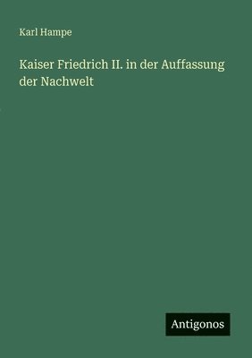 bokomslag Kaiser Friedrich II. in der Auffassung der Nachwelt