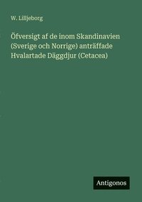 bokomslag Öfversigt af de inom Skandinavien (Sverige och Norrige) anträffade Hvalartade Däggdjur (Cetacea)