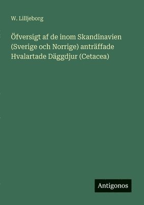 W Lilljeborg, W. Lilljeborg - Öfversigt af de inom Skandinavien (Sverige och Norrige) anträffade Hvalartade Däggdjur (Cetacea), Häftad
