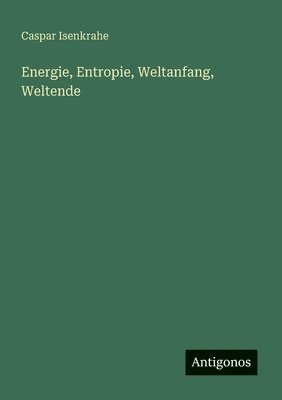 Caspar Isenkrahe - Energie, Entropie, Weltanfang, Weltende, Häftad