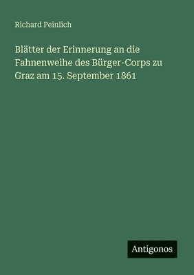 bokomslag Blätter der Erinnerung an die Fahnenweihe des Bürger-Corps zu Graz am 15. September 1861
