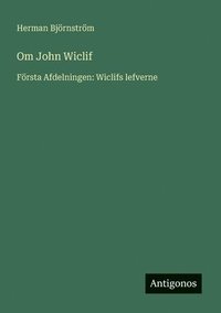bokomslag Om John Wiclif: Första Afdelningen: Wiclifs lefverne