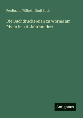 bokomslag Buchdruckereien zu Worms am Rhein im 16. Jahrhundert