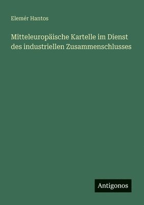 Mitteleuropäische Kartelle im Dienst des industriellen Zusammenschlusses