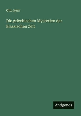 Otto Kern - griechischen Mysterien der klassischen Zeit, Häftad