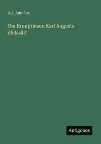 bokomslag Om Kronprinsen Karl Augusts dödssätt