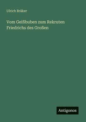 Ulrich Bräker - Vom Geißbuben zum Rekruten Friedrichs des Großen, Häftad