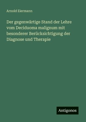 bokomslag Der gegenwärtige Stand der Lehre vom Deciduoma malignum mit besonderer Berücksichtigung der Diagnose und Therapie