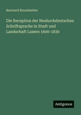 Reception der Neuhochdeutschen Schriftsprache in Stadt und Landschaft Luzern 1600-1830